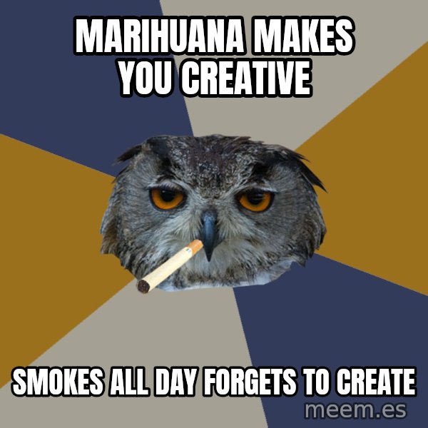 Art Student Owl meme: marihuana makes you creative / smokes all day forgets to create