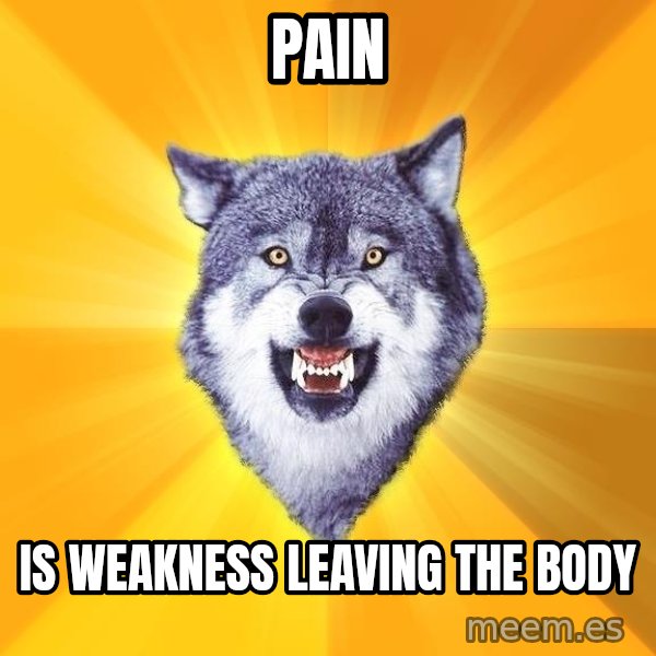 Courage Wolf meme: pain / is weakness leaving the body