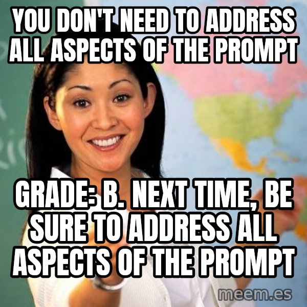 Unhelpful High School Teacher meme: you don't need to address all aspects of the prompt / grade: b. next time, be sure to address all aspects of the prompt