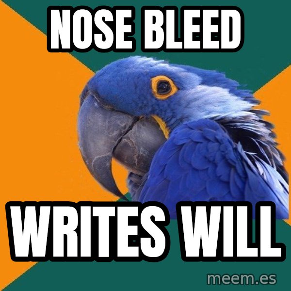 Paranoid Parrot meme: nose bleed / writes will