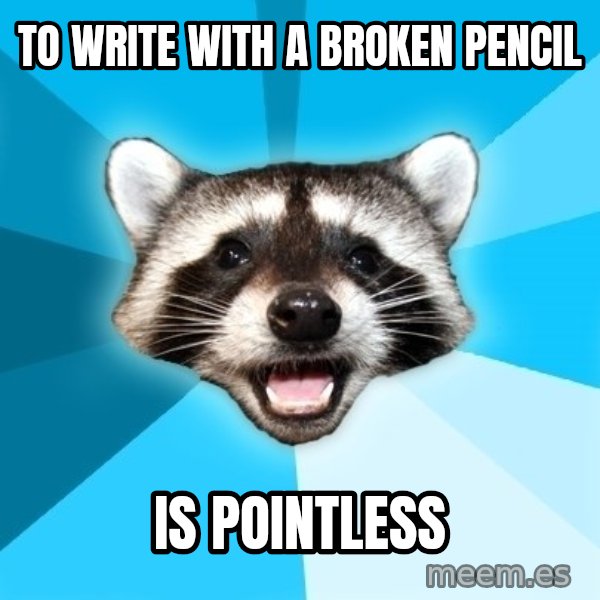 Lame Pun Coon meme: To wRite with a broken pencil / Is pointless