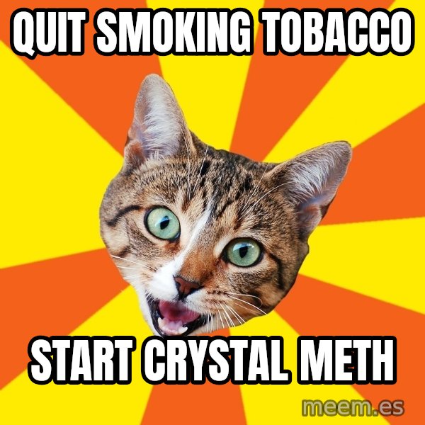 Bad Advice Cat meme: quit smoking tobacco / start crystal meth