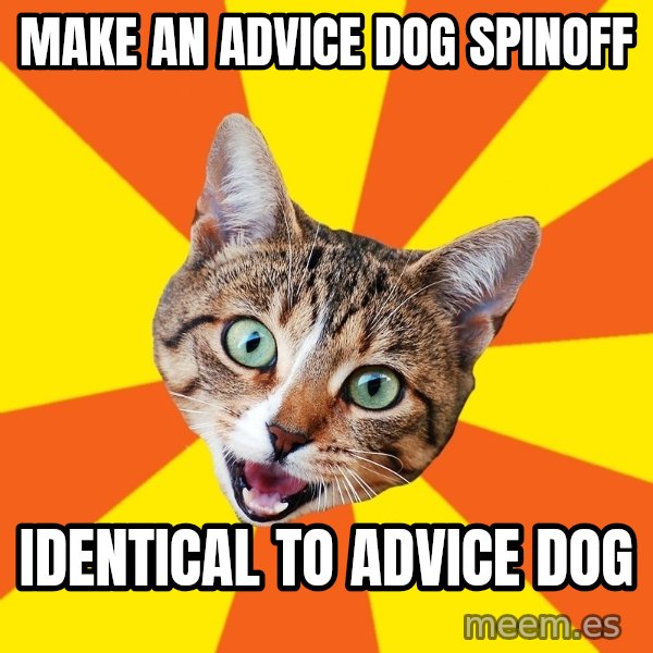 Bad Advice Cat meme: make an advice dog spinoff / identical to advice dog