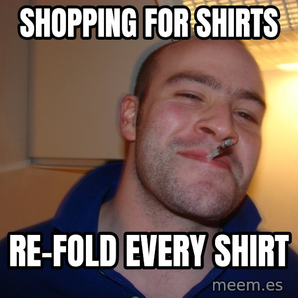 Good Guy Greg meme: SHOpping for shirts / re-fold every shirt