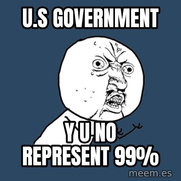 Y U No meme: U.S Government / y u no represent 99%