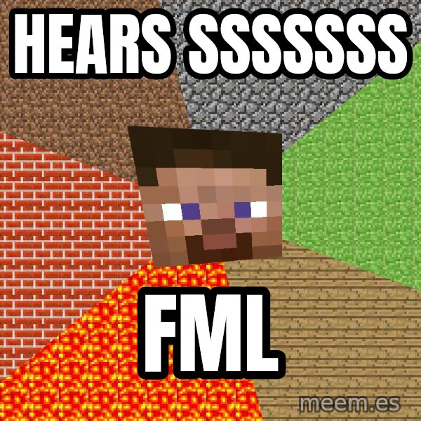 Minecraft Guy meme: hears sssssss / fml
