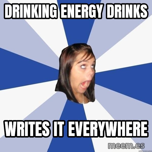 Annoying Facebook Girl meme: DRINKING EnERgy drinks / writes it everywhere