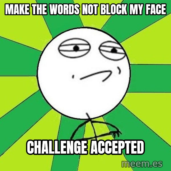 Challenge Accepted 2 meme: make the words not block my face / Challenge accepted