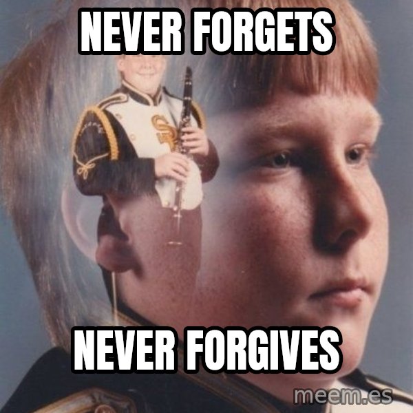 PTSD Clarinet Boy meme: never forgets / never forgives