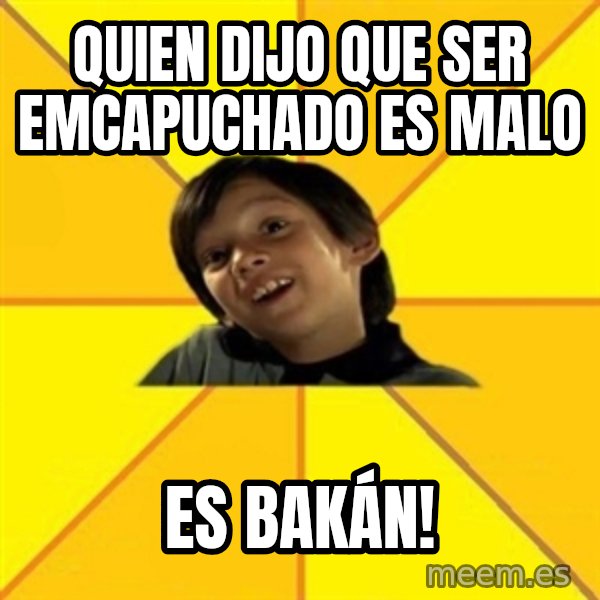 es bakans meme: Quien dijo que ser emcapuchado es malo / es bakán!