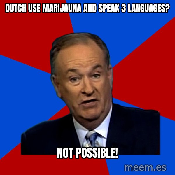 Bill O'Reilly Proves God meme: Dutch use marijauna and speak 3 languages? / not possible!