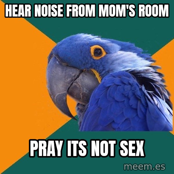 Paranoid Parrot meme: Hear noise From mom's room / Pray its not sex