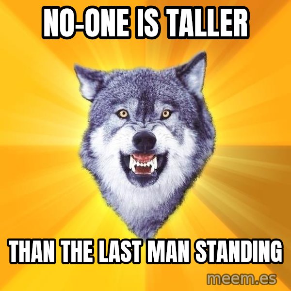 Courage Wolf meme: no-one is taller / than the last man standing