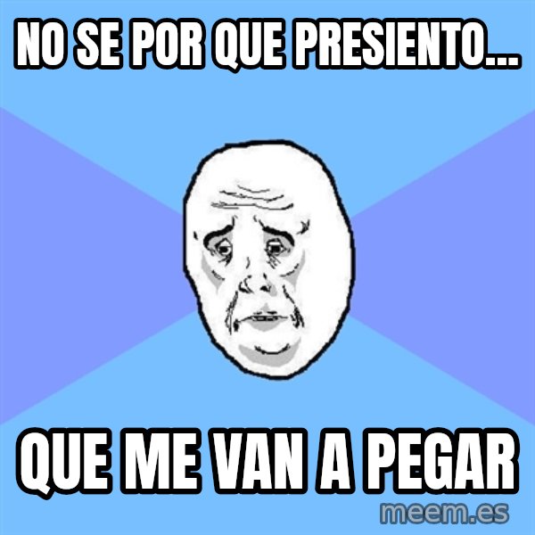 Okay Guy meme: no se por que presiento... / que me van a pegar