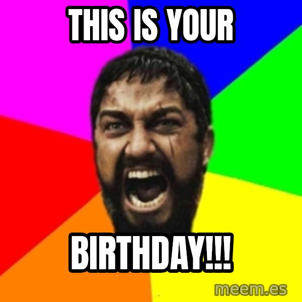 sparta meme: this is your / birthday!!!