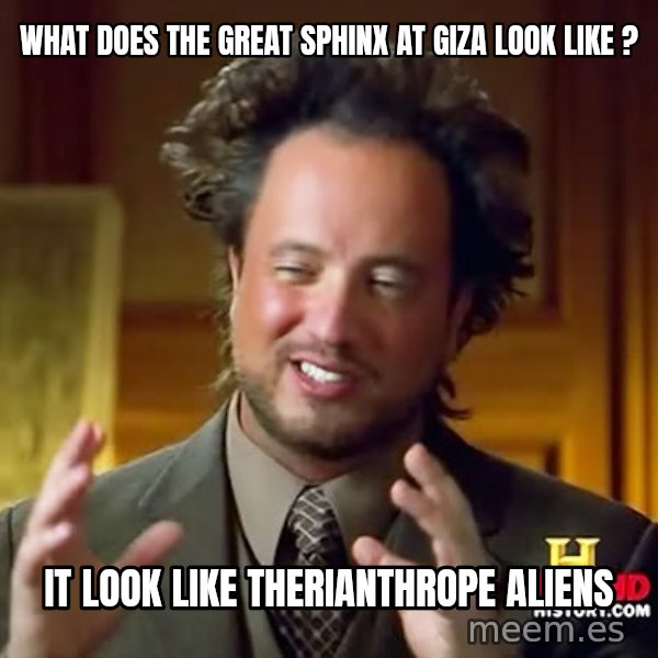 Giorgio A Tsoukalos Hair meme: WHAT DOES THE GREAT SPHINX AT GIZA LOOK LIKE ? / IT LOOK LIKE THERIANTHROPE ALIENS