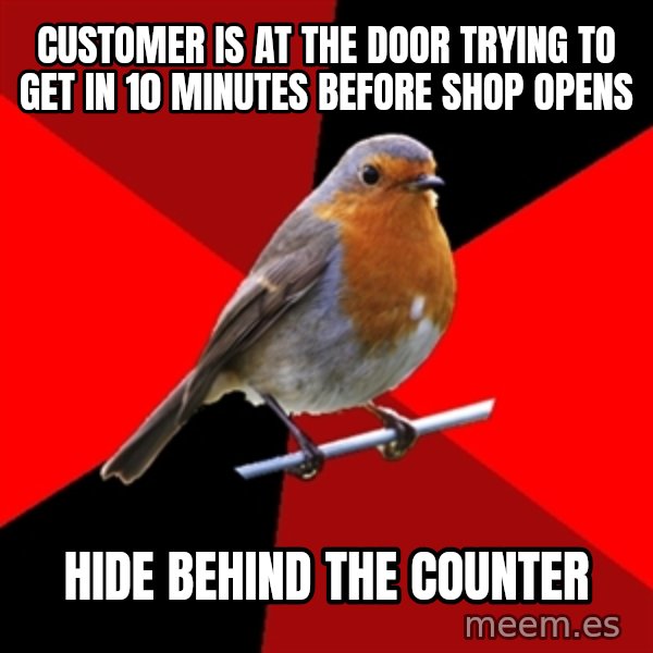 Retail Robin meme: customer is at the door trying to get in 10 minutes before shop opens / hide behind the counter