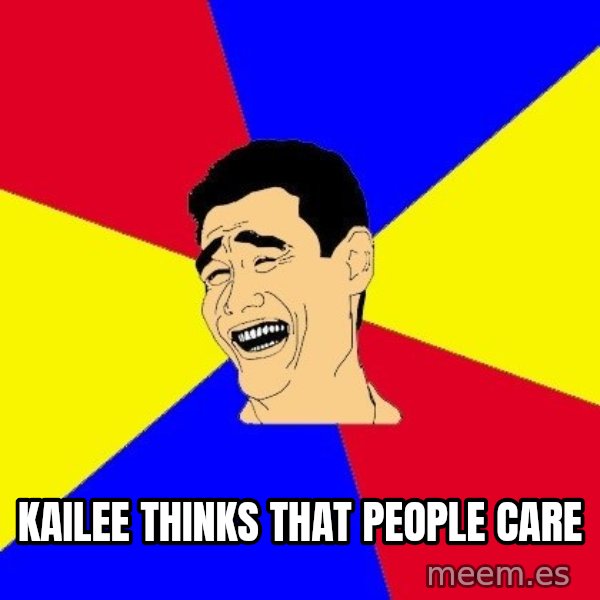 journalist meme: kailee thinks that people care