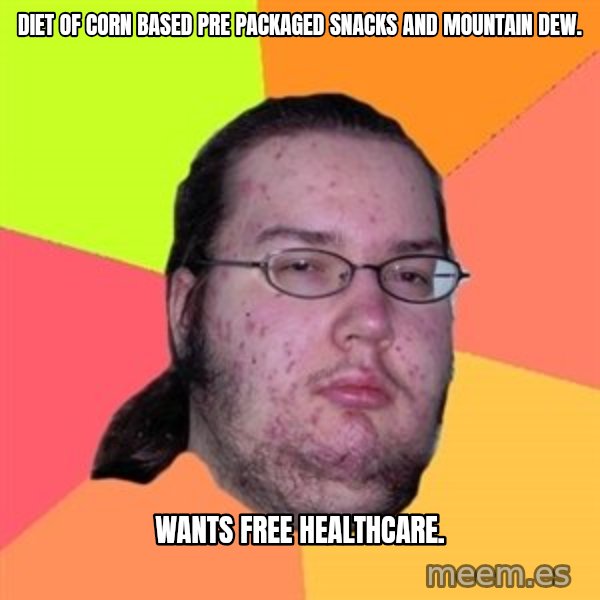 Butthurt Dweller meme: diet of corn based pre packaged snacks and mountain dew. / wants free healthcare.