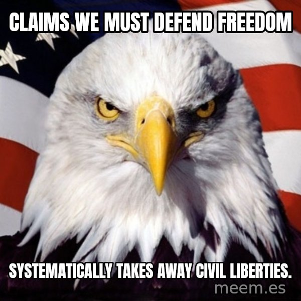 American Pride Eagle meme: claims we must defend freedom / systematically takes away civil liberties.