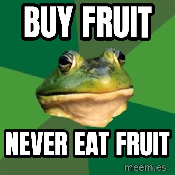 Foul Bachelor Frog meme: buy fruit / never eat fruit