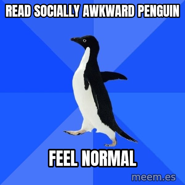 Socially Awkward Penguin meme: Read socially awkward penguin / feel normal