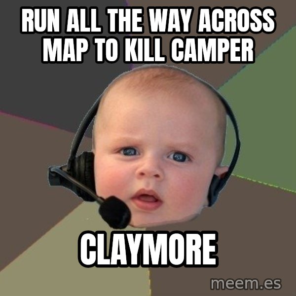 FPS N00b meme: run all the way across map to kill camper / claymore