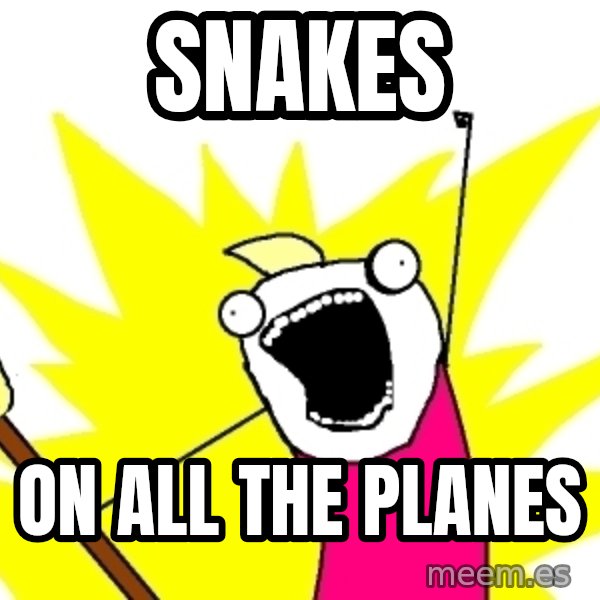 X ALL THE THINGS meme: Snakes / ON ALL THE PLANES