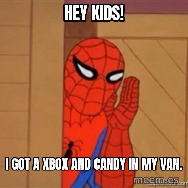 Psst spiderman meme: hey kids! / i got a xbox and candy in my van.