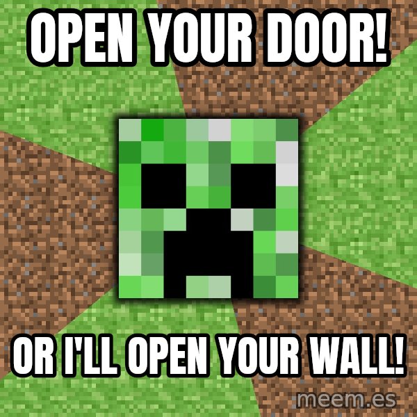 Minecraft Creeper meme: open your door! / or i'll open your wall!