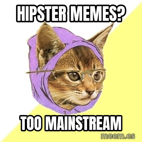 Hipster Kitty meme: hipster memes? / too mainstream