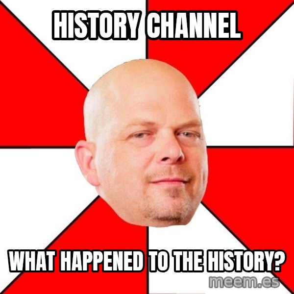 Pawn Stars meme: History channel / what happened to the history?