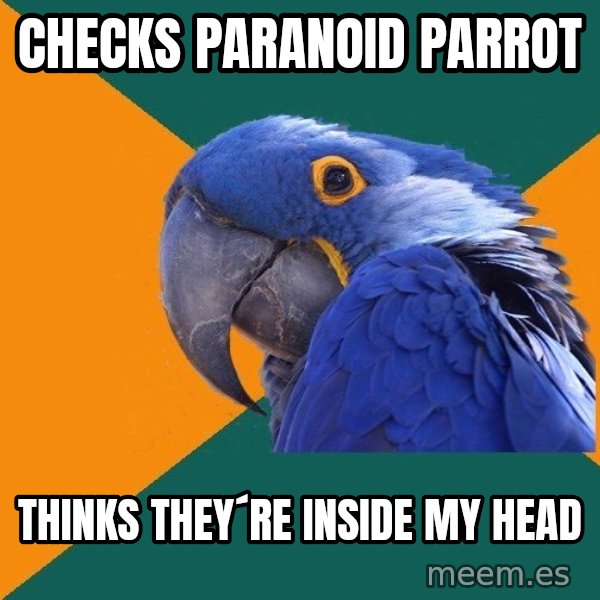 Paranoid Parrot meme: checks paranoid parrot / Thinks they´re inside my head