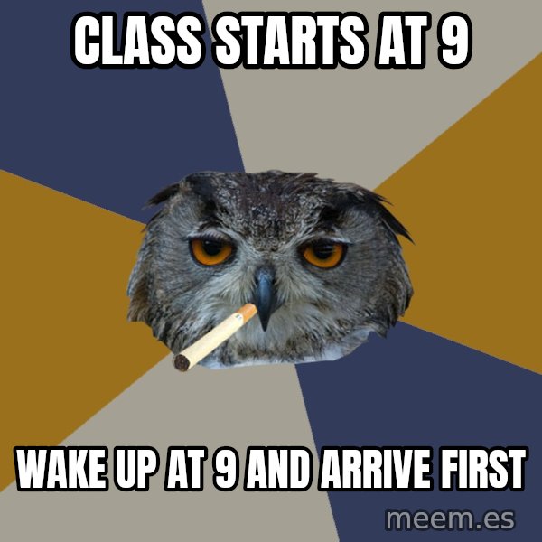 Art Student Owl meme: class starts at 9 / wake up at 9 and arrive first