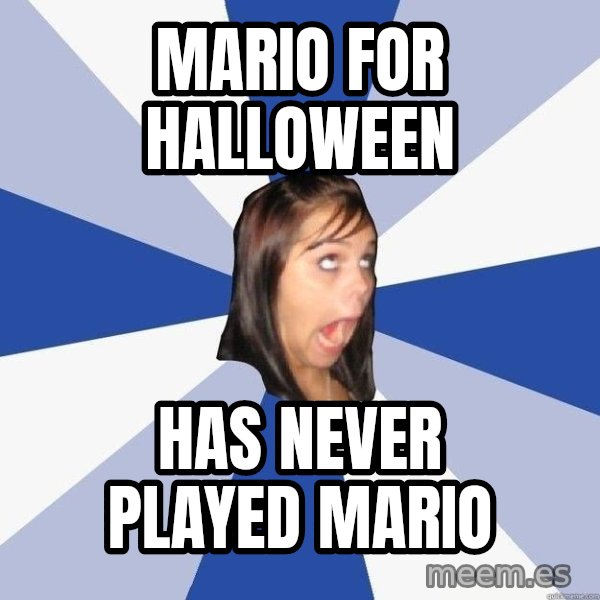 Annoying Facebook Girl meme: Mario for Halloween / Has Never played Mario