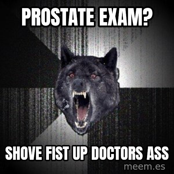 Insanity Wolf meme: Prostate exam? / shove fist up doctors ass