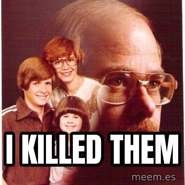 Vengeance Dad meme: I killed them