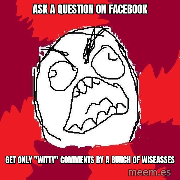 Rage FU meme: ask A QUESTION ON FACEBOOK / GET ONLY "WITTY" COMMENTS BY A BUNCH OF WISEASSES
