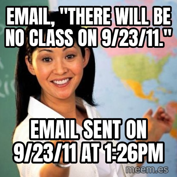 Unhelpful High School Teacher meme: email, "there will be no class on 9/23/11." / email sent on 9/23/11 at 1:26PM
