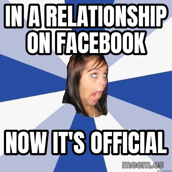 Annoying Facebook Girl meme: In a relationship on facebook / now it's official