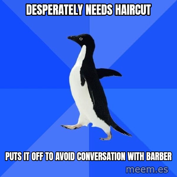 Socially Awkward Penguin meme: desperately needs haircut / puts it off to avoid conversation with barber