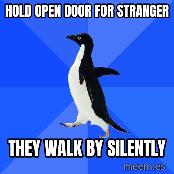 Socially Awkward Penguin meme: HOLD open door for stranger / they walk by silently