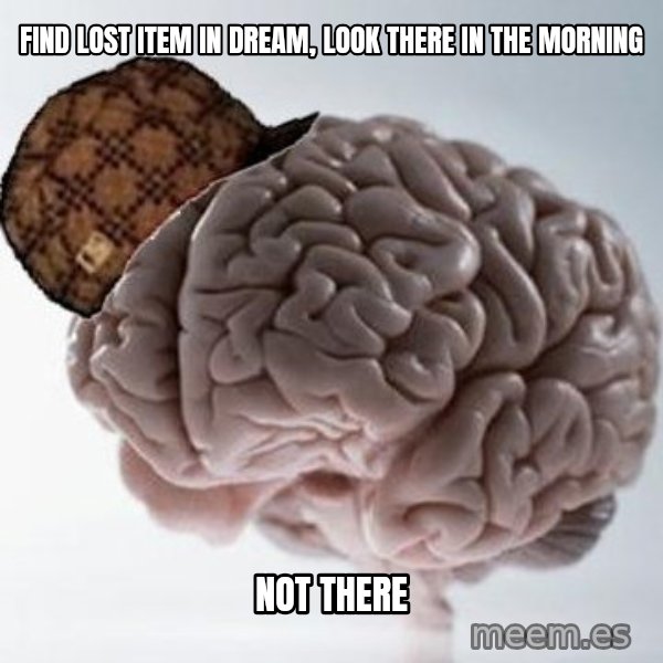 Scumbag Brain meme: Find lost item in dream, look there in the morning / not there