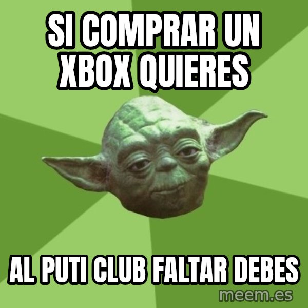 Advice Yoda Gives meme: si comprar un xbox quieres / al puti club  faltar debes