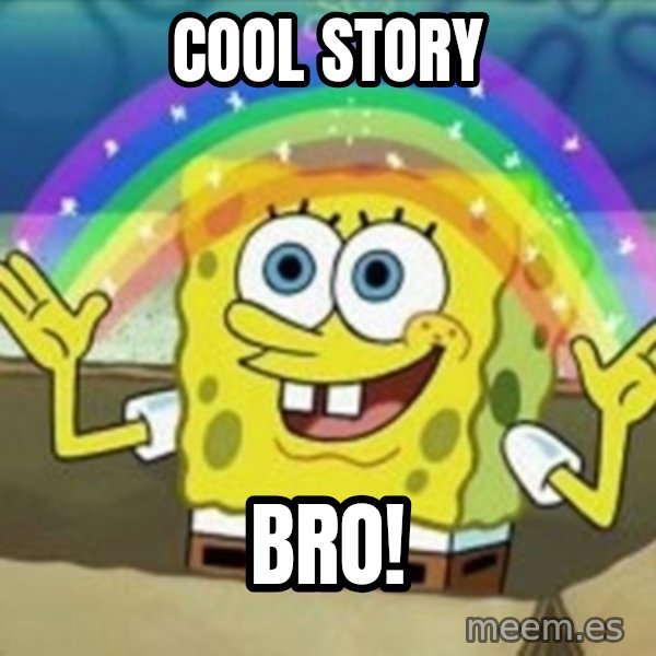 Spongebob meme: Cool story / bro!
