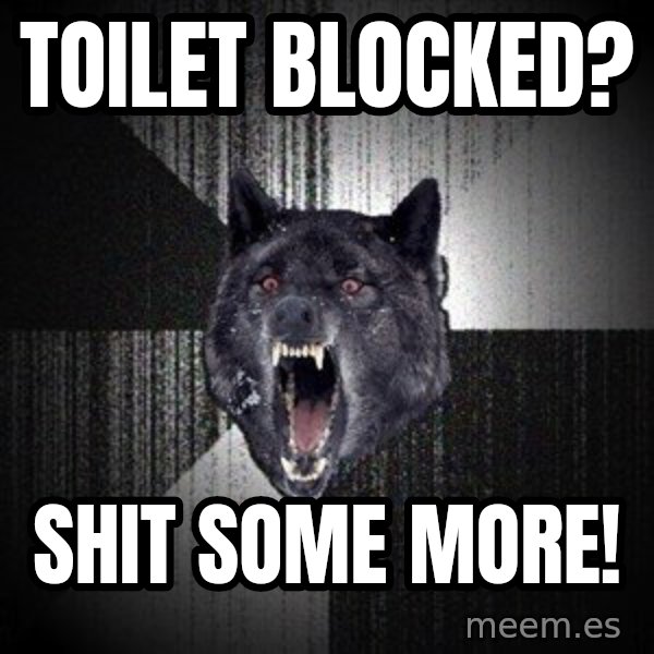 Insanity Wolf meme: TOILET BLOCked? / SHIT SOME MORE!