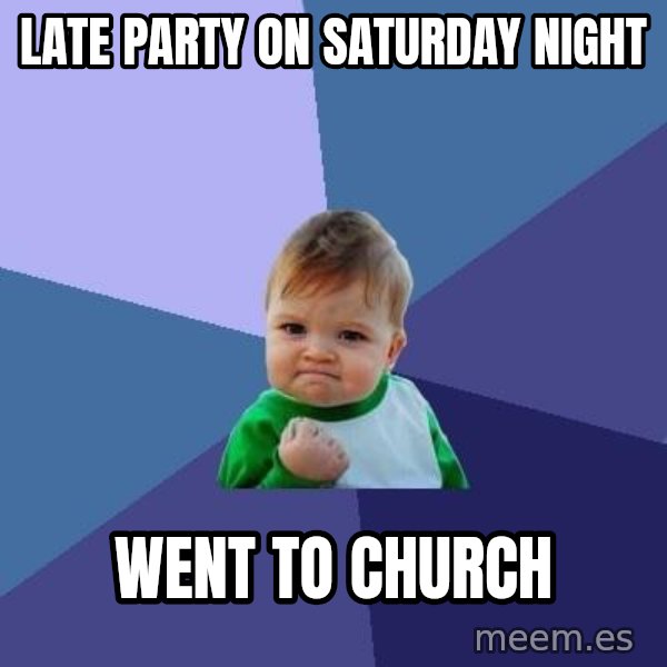 Success Kid meme: late party on saturday night / Went to church