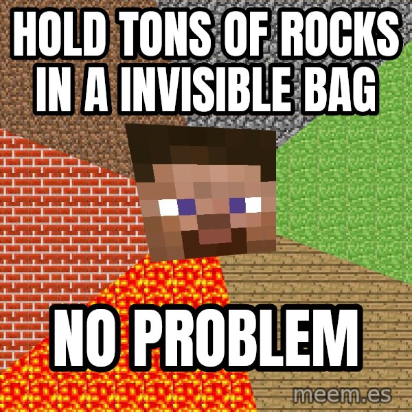Minecraft Guy meme: Hold tons of rocks in a invisible bag / no problem