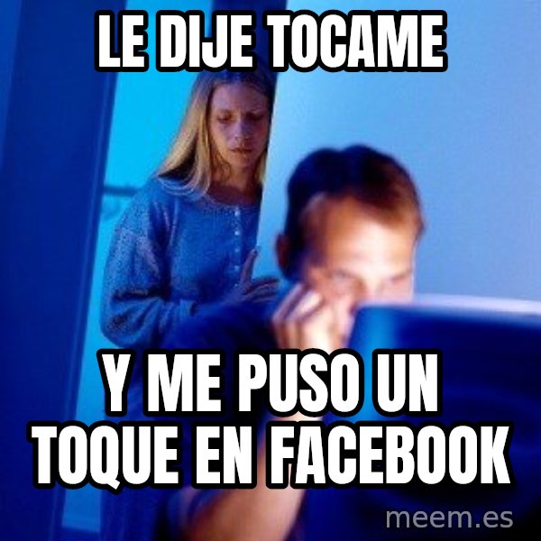Internet Husband meme: le dije tocame / y me puso un toque en facebook