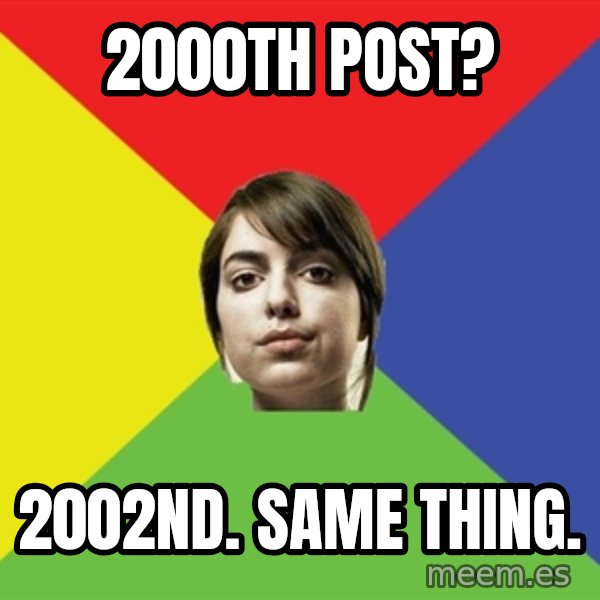 Non Jealous Girl meme: 2000th post? / 2002nd. Same thing.